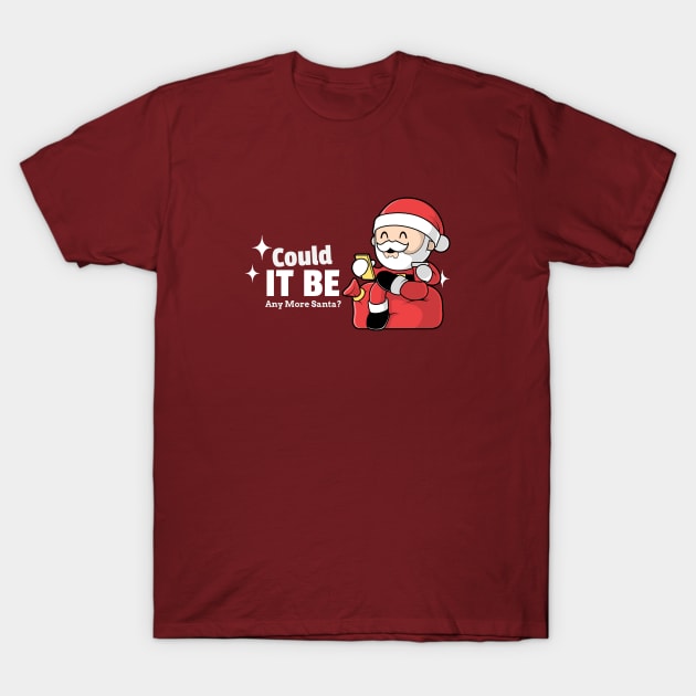 Merry Christmas Could It Be Any More Santa? T-Shirt by Carley Creative Designs